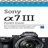Sony Alpha 7 III Pocket Guide Die Wichtigsten Einstellungen Und Tipps Zur Kamera Inkl Bildrezepte 