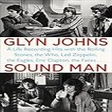 Sound Man: A Life Recording Hits With The Rolling Stones, The Who, Led Zeppelin, The Eagles, Eric Clapton, The Faces . . . (english Edition)