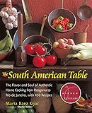 South American Table: The Flavor And Soul Of Authentic Home Cooking From Patagonia To Rio De Janeiro, With 450 Recipes