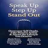 Speak Up Step Up Stand Out Overcome Self Doubt Take Massive Action Attract The Lifestyle You Deserve English Edition 