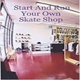 Start And Run Your Own Skate Shop By Tim Martinez 2006 01 26 