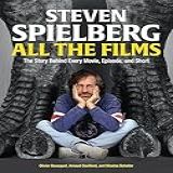 Steven Spielberg All The Films The Story Behind Every Movie Episode And Short