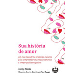 Sua História De Amor: Um Guia Baseado Na Terapia Do Esquema Para Compreender Seus Relacionamentos E Romper Padrões Negativos, De (organizador) Paim, Kelly/ (organizador) Cardoso, Bruno Luiz Avelino. T