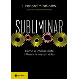 Subliminar Como O Inconsciente Influencia Nossas Vidas De Mlodinow Leonard Editorial Editora Schwarcz Sa Tapa Mole En Português 2018