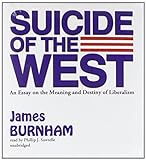 Suicide Of The West An Essay On The Meaning And Destiny Of Liberalism By James Burnham 2013 05 01 Audio CD 