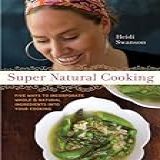 Super Natural Cooking  Five Delicious Ways To Incorporate Whole   Natural Ingredients Into Your Cooking  Five Delicious Ways To Incorporate Whole And Natural Foods Into Your Cooking  A Cookbook 