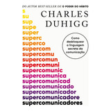 Supercomunicadores Como Desbloquear A Linguagem Secreta Da Comunicação De Duhigg Charles Primeira Vol 1 Editorial Objetiva Capa Mole Edição Única Em Português 2024