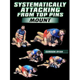 Systematically Attacking From Top Pins  Mount By Gordon Ryan
