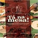 Tá Na Mesa Como Estabelecer Refeições Em Família Para Ensinar Crianças E Adolescentes A Comer E Viver Bem