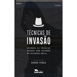 Técnicas De Invasão: Aprenda As Técnicas Usadas Por Hackers Em Invasões Reais, De Fraga, Bruno. Editora Labrador Ltda, Capa Mole Em Português, 2019