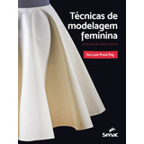 Técnicas De Modelagem Feminina: Construção De Bases E Volumes, De Berg, Ana Laura Marchi. Editorial Serviço Nacional De Aprendizagem Comercial, Capa Dura Em Português, 2019