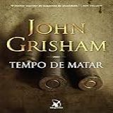 Tempo De Matar (jake Brigance - Livro 1)