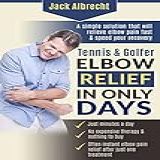 Tennis And Golfer Elbow Relief In Only Days Everything You Need To Successfully Treat Your Symptoms And Speed Your Recovery English Edition 