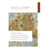 Terra Plana, Galileu Na Prisão E Outros Mitos Sobre Ciência E Religião, De Ronald L. Numbers. Coleção Fé, Ciência E Cultura, Vol. 1. Editorial Thomas Nelson Brasil, Capa Mole Em Português
