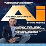 The Ai Accelerator How To 10X Your Productivity Clone Your Smartest Employees And Monetize Your IP In The New Ai Economy English Edition 