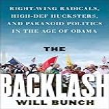 The Backlash: Right-wing Radicals, High-def Hucksters, And Paranoid Politics In The Age Of Obama (english Edition)
