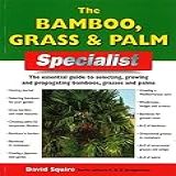 The Bamboo Grass Palm Specialist The Essential Guide To Selecting Growing And Raising Bamboos Grasses And Palms