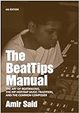 The BeatTips Manual  The Art Of Beatmaking  The Hip Hop Rap Music Tradition  And The Common Composer  English Edition 