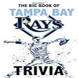 The Big Book Of Tampa Bay Rays Trivia An Amazing Book Which Contains Lots Of Unique Things About Tampa Bay Rays For You To Discover And Have Fun