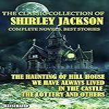 The Classic Collection Of Shirley Jackson Complete Novels Best Stories Illustrated The Haunting Of Hill House We Have Always Lived In The Castle The Lottery And Others English Edition 