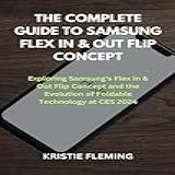 THE COMPLETE GUIDE TO SAMSUNG FLEX IN OUT FLIP CONCEPT Exploring Samsung S Flex In Out Flip Concept And The Evolution Of Foldable Technology At CES 2024 English Edition 