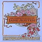 The Complete Novels Of Jane Austen- Sense And Sensibility - Pride And Prejudice - Mansfield Park - Emma - Northanger Abbey - Persuasion