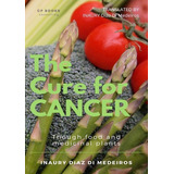 The Cure For Cancer  Throug Food And Medicinal Plants  De Inaury Diaz Di Medeiros  Série Não Aplicável  Vol  1  Editora Clube De Autores  Capa Mole  Edição 1 Em Inglês  2018