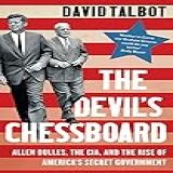 The Devil's Chessboard: Allen Dulles, The Cia, And The Rise Of America’s Secret Government