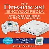 The Dreamcast Encyclopedia Every Game Released For The Sega Dreamcast