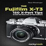 The Fujifilm X-t3: 120 X-pert Tips To Get The Most Out Of Your Camera (english Edition)