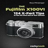 The Fujifilm X100vi: 134 X-pert Tips To Get The Most Out Of Your Camera