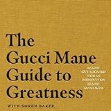 The Gucci Mane Guide To Greatness