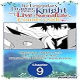 The Legendary Dragon-armored Knight Wants To Live A Normal Life In The Countryside #009 (the Legendary Dragon-armored Knight Wants To Live A Normal Life ... Chapter Serials Book 9) (english Edition)