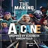 The Making Of Arcane The Untold Story Behind Arcane S Revolutionary Art Music And Animation Inspired By Elisabeth Vincentelli