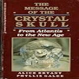 The Message Of The Crystal Skull: From Atlantis To The New Age