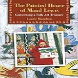 The Painted House Of Maud Lewis: Conserving A Folk Art Treasure