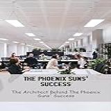 The Phoenix Suns Success The Architect Behind The Phoenix Suns Success English Edition 