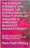 THE POPULAR PURAAN UPA PURAAN THE FOUNDATIONS OF TODAY S POPULAR HINDUISM IV SHREEMAD BHAAGVAT MAHAA PURAAN I THE MINI ENCYCLOPEDIA OF ORIGINAL THE ORIGINAL HINDUISM English Edition 