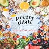 The Pretty Dish  More Than 150 Everyday Recipes And 50 Beauty Diys To Nourish Your Body Inside And Out  A Cookbook