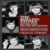 The Rolling Stones Before They Became The Stones: The Lives And Music Of The Original Rolling Stones (english Edition)