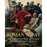 The Roman Army: The Greatest War Machine Of The Ancient World - Ja Lido