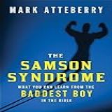 The Samson Syndrome What You Can Learn From The Baddest Boy In The Bible English Edition 