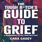 The Tough B*tch's Guide To Grief: & Workbook To Let That Sh*t Out (english Edition)