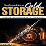The Ultimate Guide To Cold Storage Protecting Your Cryptocurrency With Offline Wallets English Edition 