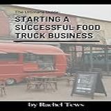The Ultimate Guide To Starting A Successful Food Trailer Business