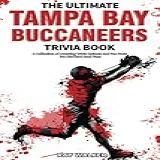 The Ultimate Tampa Bay Buccaneers Trivia Book A Collection Of Amazing Trivia Quizzes And Fun Facts For Die Hard Bucs Fans