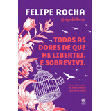 Todas As Dores De Que Me Libertei E Sobrevivi De Rocha Felipe Editorial Astral Cultural Editora Ltda Capa Mole Em Português 2021