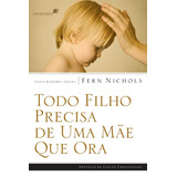Todo Filho Precisa De Uma Mãe Que Ora De Nichols Fern Editora Hagnos Ltda Capa Mole Em Português 2005