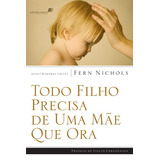 Todo Filho Precisa De Uma Mãe Que Ora De Nichols Fern Editorial Editora Hagnos Ltda Tapa Mole En Português 2005