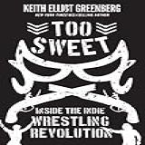 Too Sweet: Inside The Indie Wrestling Revolution (english Edition)